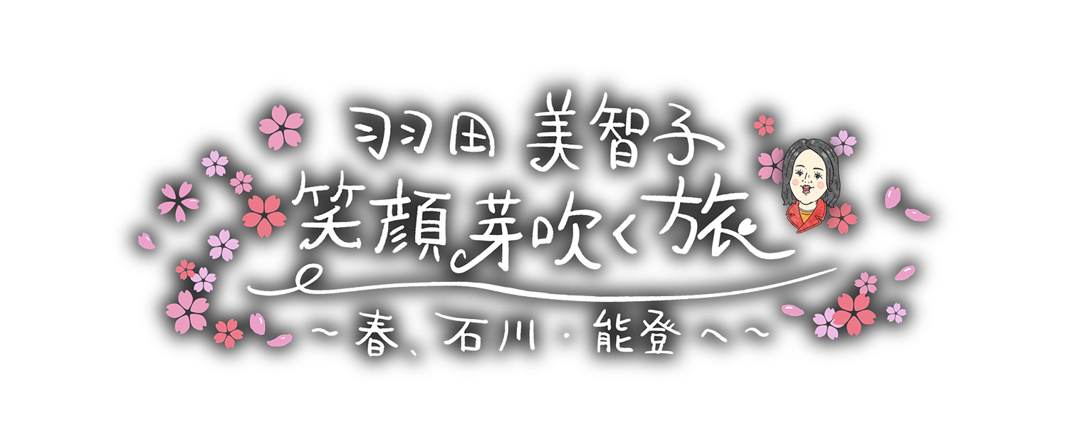 羽田美智子　笑顔芽吹く旅～春、石川・能登へ～